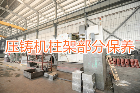 冷室壓鑄機(jī)柱架部分應(yīng)該要怎么保養(yǎng)？